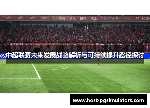 中超联赛未来发展战略解析与可持续提升路径探讨