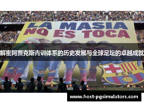 解密阿贾克斯青训体系的历史发展与全球足坛的卓越成就 解密阿贾克斯青训体系的历史发展与全球足坛的卓越成就