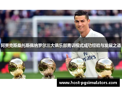 阿贾克斯桑托斯佩纳罗尔三大俱乐部青训模式成功经验与发展之道