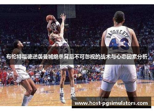 布伦特福德逆袭曼城绝杀背后不可忽视的战术与心态因素分析