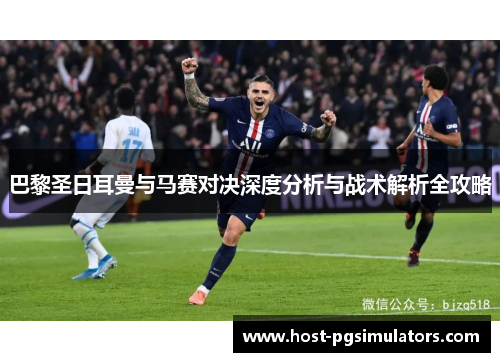 巴黎圣日耳曼与马赛对决深度分析与战术解析全攻略