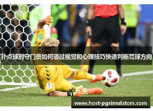 扑点球时守门员如何通过视觉和心理技巧快速判断罚球方向