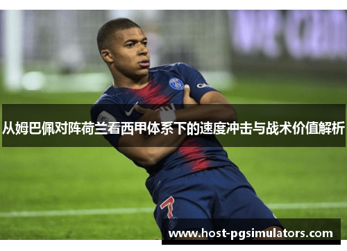 从姆巴佩对阵荷兰看西甲体系下的速度冲击与战术价值解析