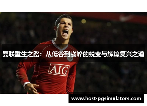 曼联重生之路：从低谷到巅峰的蜕变与辉煌复兴之道
