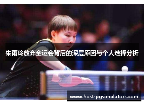 朱雨玲放弃全运会背后的深层原因与个人选择分析